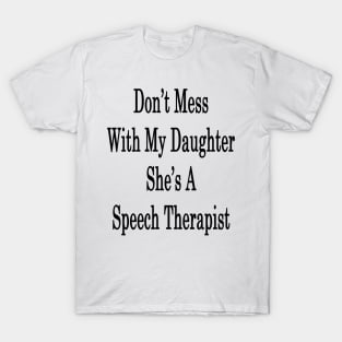 Don't Mess With My Daughter She's A Speech Therapist T-Shirt